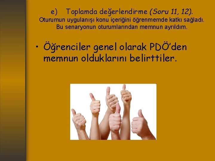 e) Toplamda değerlendirme (Soru 11, 12). Oturumun uygulanışı konu içeriğini öğrenmemde katkı sağladı. Bu