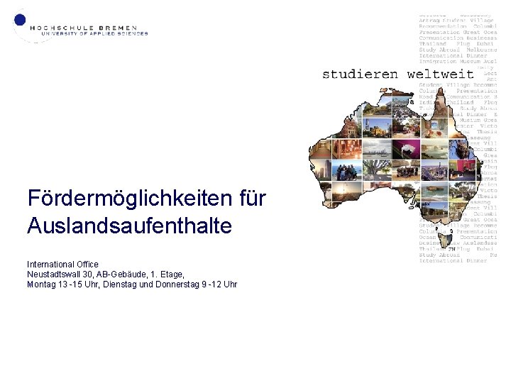 Fördermöglichkeiten für Auslandsaufenthalte International Office Neustadtswall 30, AB-Gebäude, 1. Etage, Montag 13 -15 Uhr,