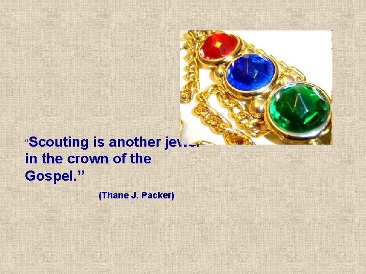“Scouting is another jewel in the crown of the Gospel. ” (Thane J. Packer)