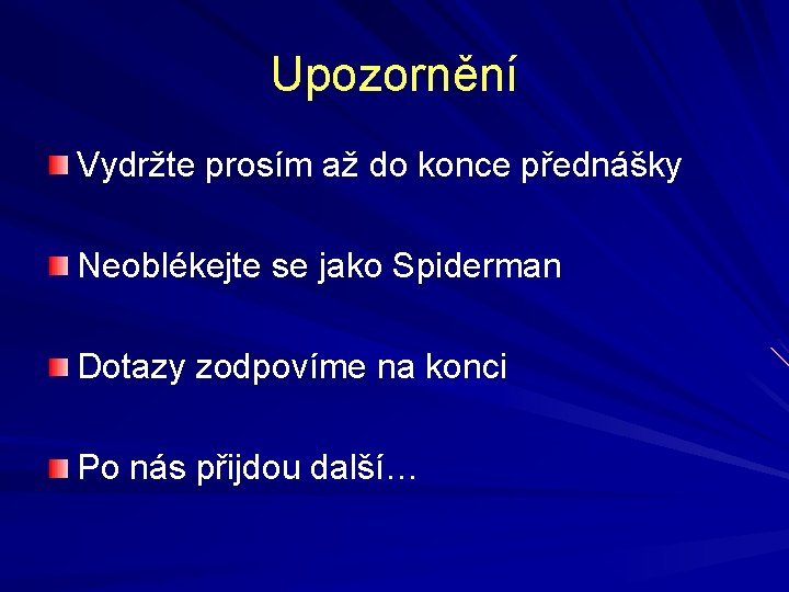 Upozornění Vydržte prosím až do konce přednášky Neoblékejte se jako Spiderman Dotazy zodpovíme na