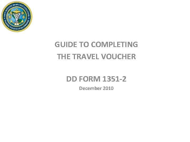 GUIDE TO COMPLETING THE TRAVEL VOUCHER DD FORM 1351 -2 December 2010 