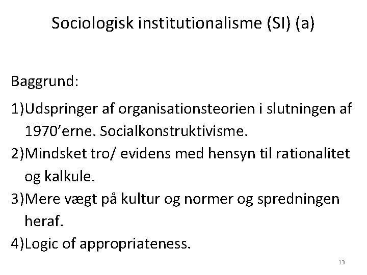 Sociologisk institutionalisme (SI) (a) Baggrund: 1)Udspringer af organisationsteorien i slutningen af 1970’erne. Socialkonstruktivisme. 2)Mindsket