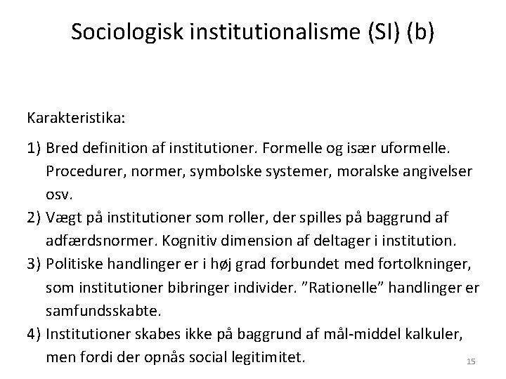 Sociologisk institutionalisme (SI) (b) Karakteristika: 1) Bred definition af institutioner. Formelle og især uformelle.