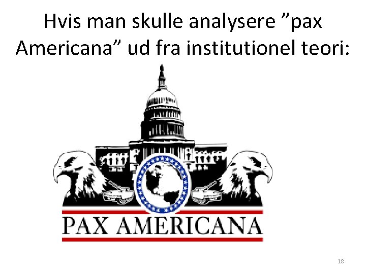 Hvis man skulle analysere ”pax Americana” ud fra institutionel teori: 18 