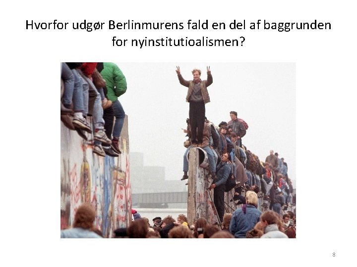 Hvorfor udgør Berlinmurens fald en del af baggrunden for nyinstitutioalismen? 8 