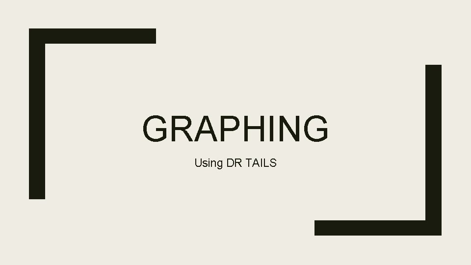 GRAPHING Using DR TAILS 