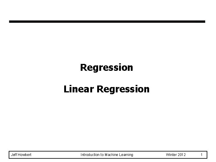 Regression Linear Regression Jeff Howbert Introduction to Machine Learning Winter 2012 1 