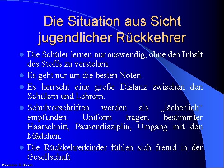 Die Situation aus Sicht jugendlicher Rückkehrer l l l Die Schüler lernen nur auswendig,