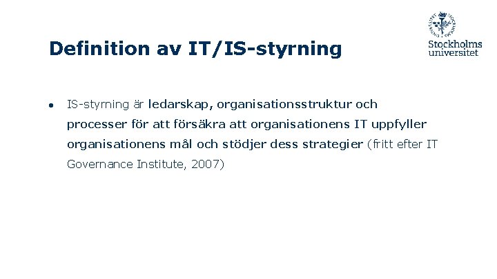 Definition av IT/IS-styrning ● IS-styrning är ledarskap, organisationsstruktur och processer för att försäkra att