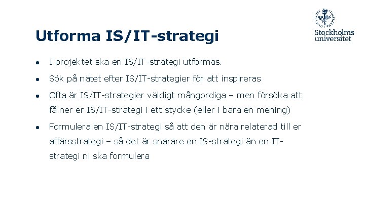 Utforma IS/IT-strategi ● I projektet ska en IS/IT-strategi utformas. ● Sök på nätet efter