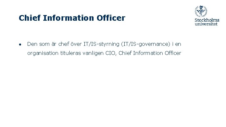 Chief Information Officer ● Den som är chef över IT/IS-styrning (IT/IS-governance) i en organisation