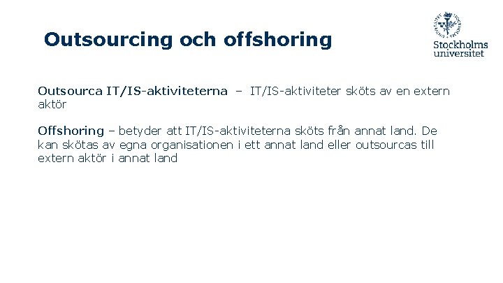 Outsourcing och offshoring Outsourca IT/IS-aktiviteterna – IT/IS-aktiviteter sköts av en extern aktör Offshoring –