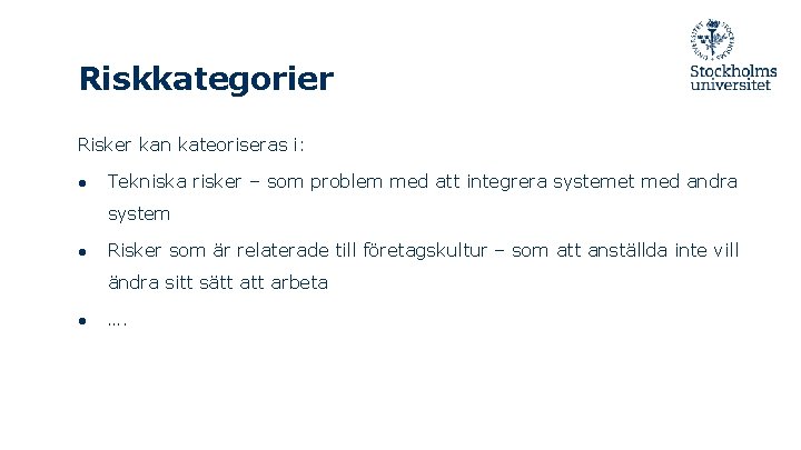 Riskkategorier Risker kan kateoriseras i: ● Tekniska risker – som problem med att integrera