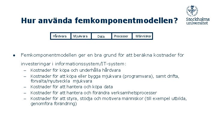 Hur använda femkomponentmodellen? Hårdvara ● Mjukvara Data Processer Människor Femkomponentmodellen ger en bra grund