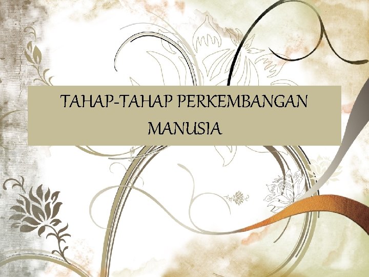 TAHAP-TAHAP PERKEMBANGAN MANUSIA 