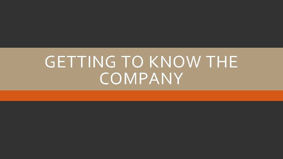 GETTING TO KNOW THE COMPANY 