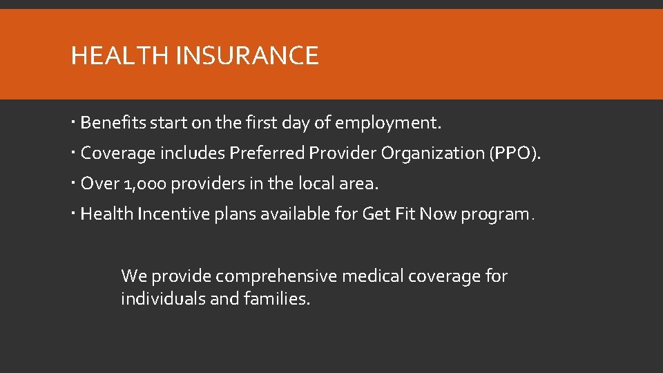 HEALTH INSURANCE Benefits start on the first day of employment. Coverage includes Preferred Provider