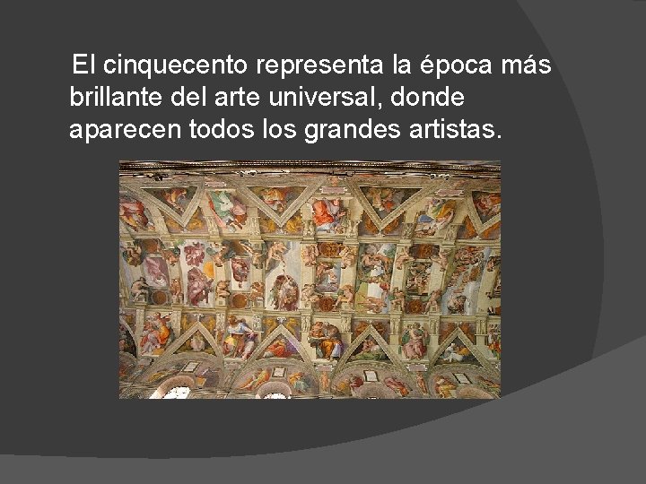 El cinquecento representa la época más brillante del arte universal, donde aparecen todos los