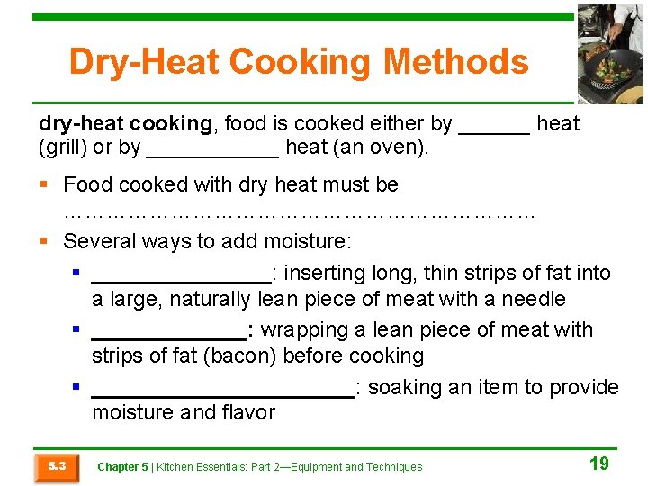 Dry-Heat Cooking Methods dry-heat cooking, food is cooked either by ______ heat (grill) or