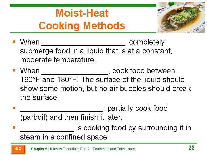 Moist-Heat Cooking Methods § When __________, completely submerge food in a liquid that is