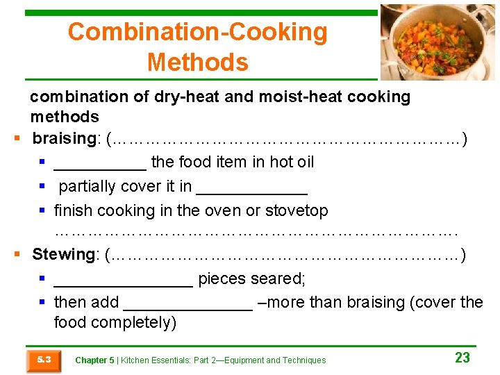 Combination-Cooking Methods combination of dry-heat and moist-heat cooking methods § braising: (……………………………) § _____