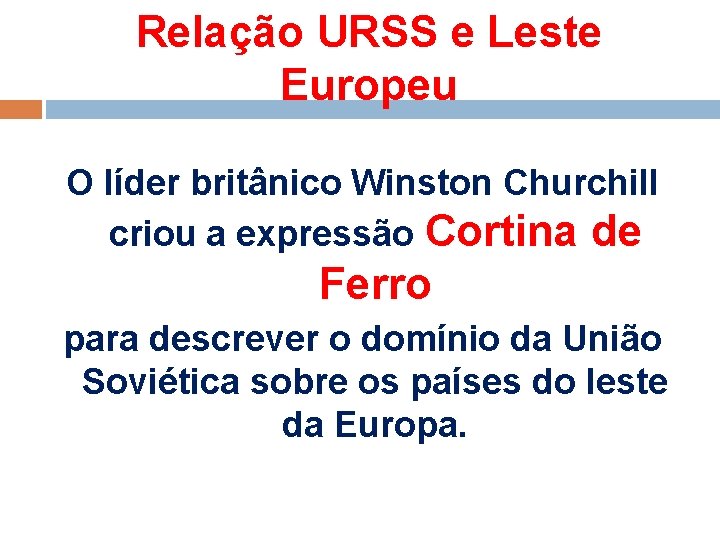 Relação URSS e Leste Europeu O líder britânico Winston Churchill criou a expressão Cortina