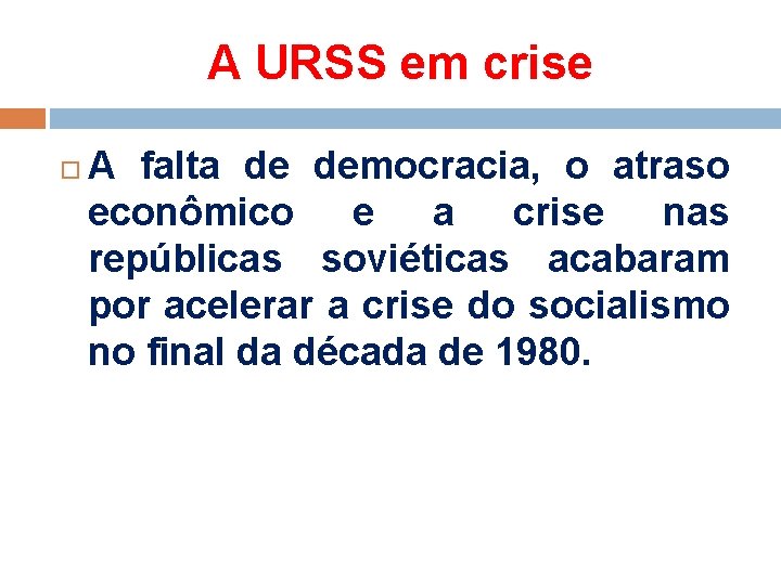 A URSS em crise A falta de democracia, o atraso econômico e a crise