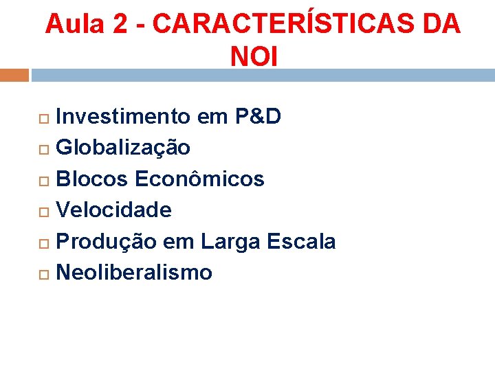 Aula 2 - CARACTERÍSTICAS DA NOI Investimento em P&D Globalização Blocos Econômicos Velocidade Produção