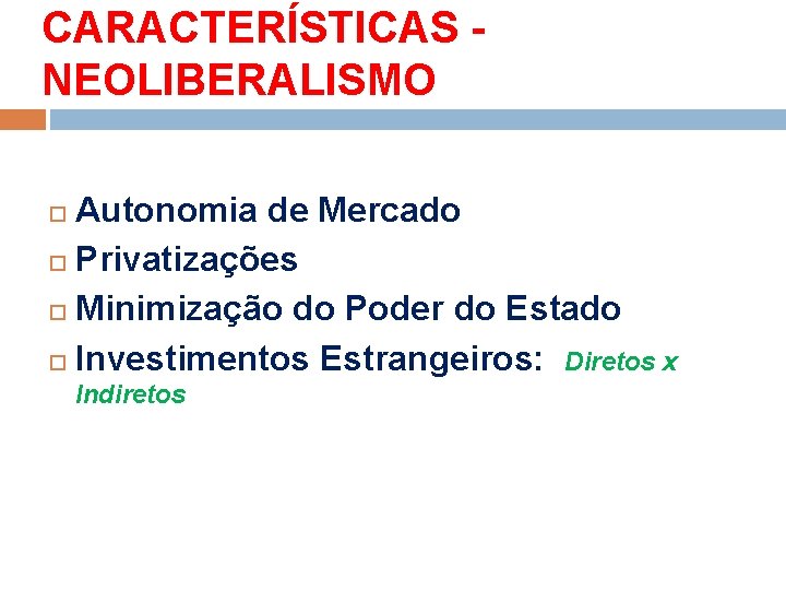 CARACTERÍSTICAS - NEOLIBERALISMO Autonomia de Mercado Privatizações Minimização do Poder do Estado Investimentos Estrangeiros: