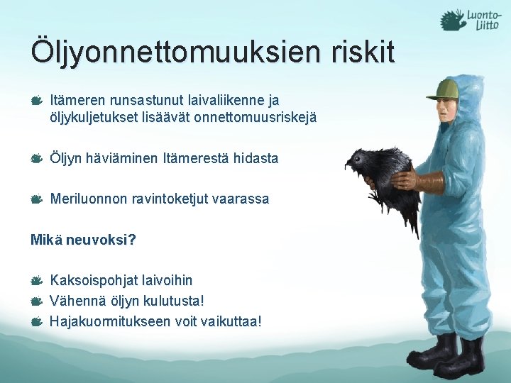 Öljyonnettomuuksien riskit Itämeren runsastunut laivaliikenne ja öljykuljetukset lisäävät onnettomuusriskejä Öljyn häviäminen Itämerestä hidasta Meriluonnon