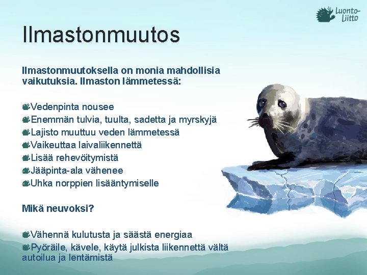Ilmastonmuutos Ilmastonmuutoksella on monia mahdollisia vaikutuksia. Ilmaston lämmetessä: Vedenpinta nousee Enemmän tulvia, tuulta, sadetta
