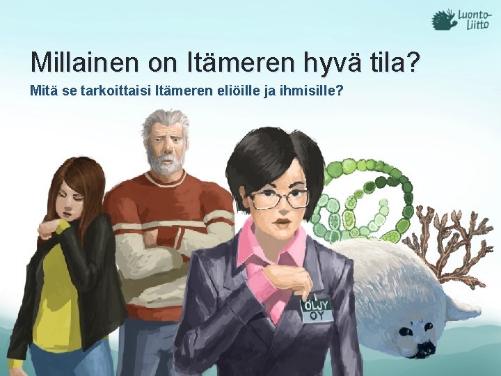 Millainen on Itämeren hyvä tila? Mitä se tarkoittaisi Itämeren eliöille ja ihmisille? 