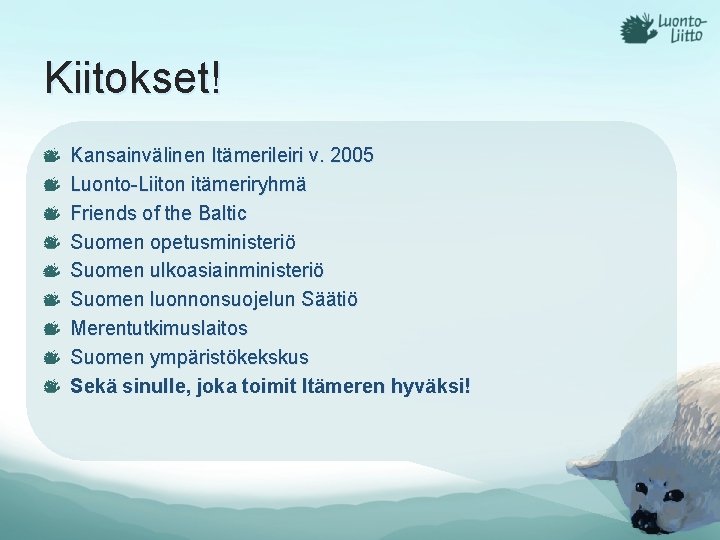 Kiitokset! Kansainvälinen Itämerileiri v. 2005 Luonto-Liiton itämeriryhmä Friends of the Baltic Suomen opetusministeriö Suomen