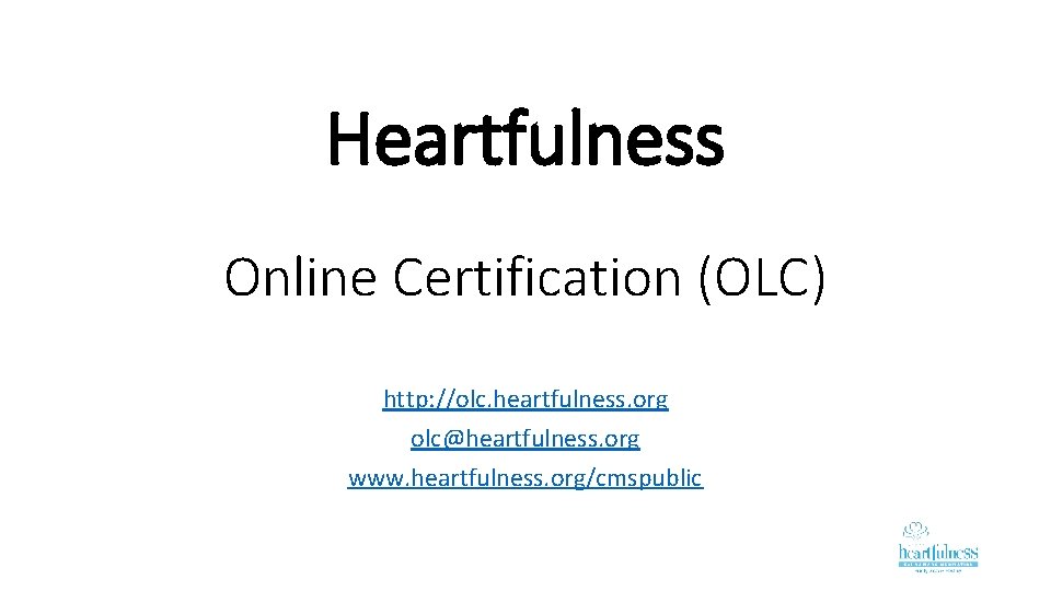 Heartfulness Online Certification (OLC) http: //olc. heartfulness. org olc@heartfulness. org www. heartfulness. org/cmspublic 