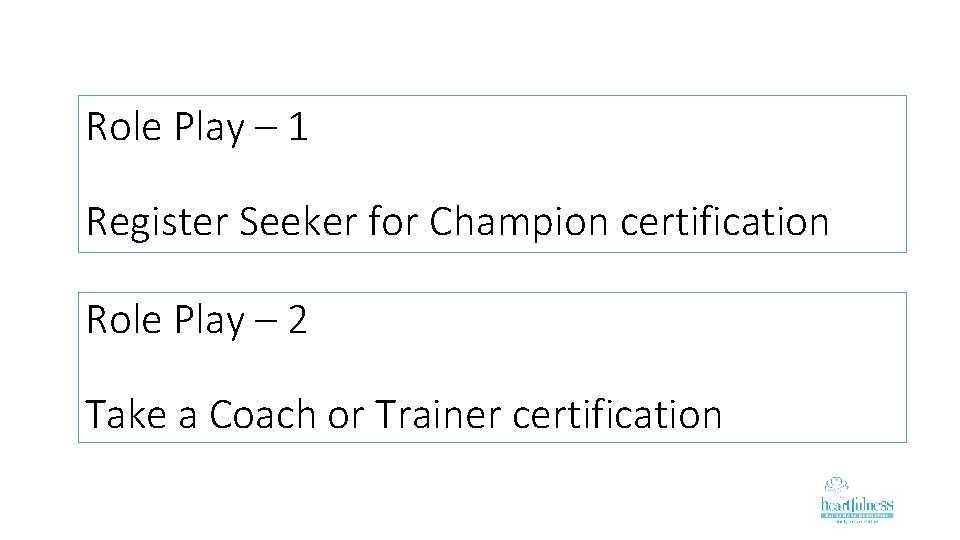 Role Play – 1 Register Seeker for Champion certification Role Play – 2 Take