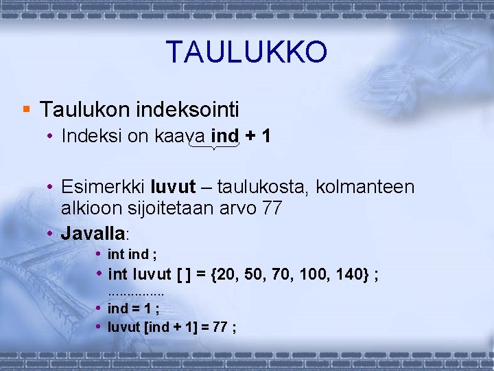 TAULUKKO § Taulukon indeksointi • Indeksi on kaava ind + 1 • Esimerkki luvut