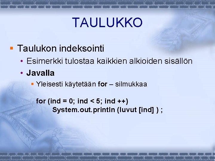 TAULUKKO § Taulukon indeksointi • Esimerkki tulostaa kaikkien alkioiden sisällön • Javalla § Yleisesti