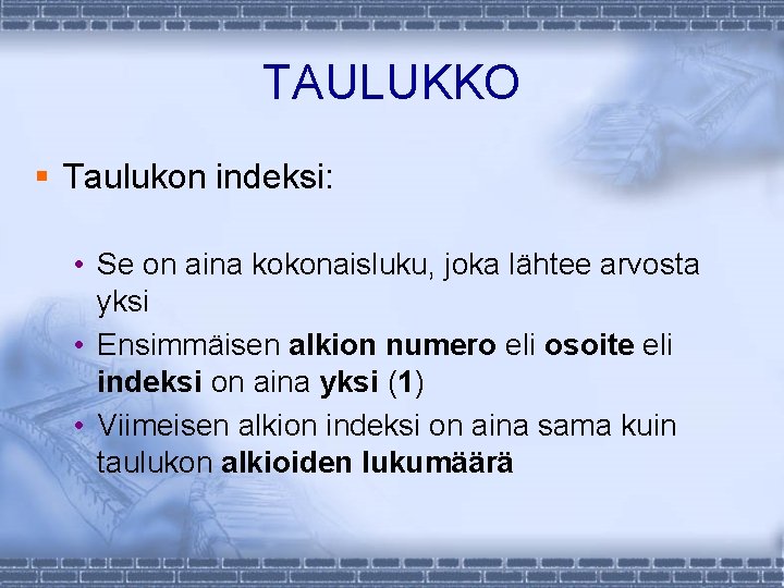 TAULUKKO § Taulukon indeksi: • Se on aina kokonaisluku, joka lähtee arvosta yksi •