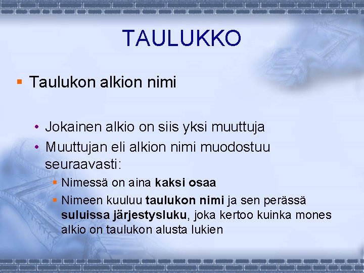 TAULUKKO § Taulukon alkion nimi • Jokainen alkio on siis yksi muuttuja • Muuttujan