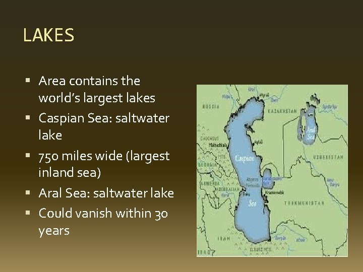 LAKES Area contains the world’s largest lakes Caspian Sea: saltwater lake 750 miles wide