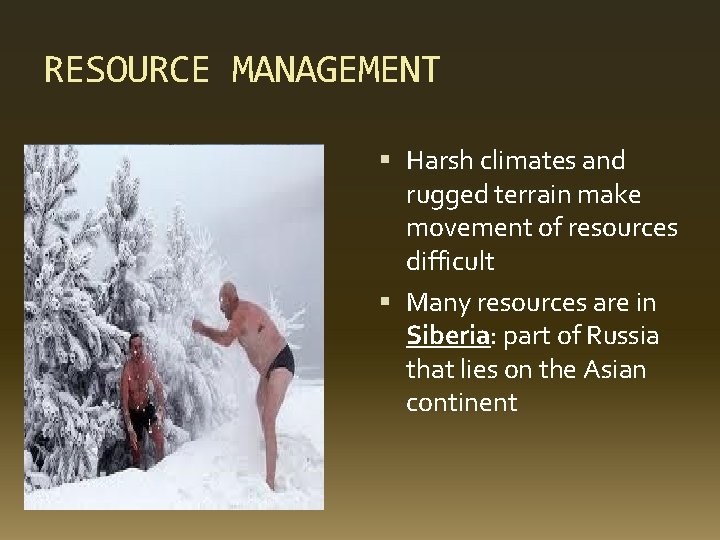 RESOURCE MANAGEMENT Harsh climates and rugged terrain make movement of resources difficult Many resources