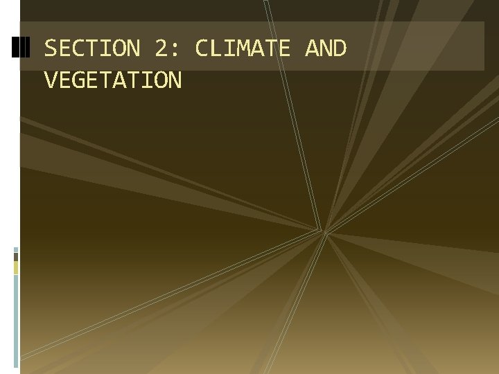 SECTION 2: CLIMATE AND VEGETATION 