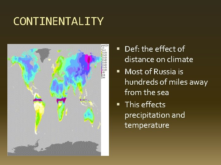 CONTINENTALITY Def: the effect of distance on climate Most of Russia is hundreds of