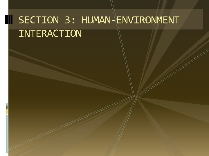SECTION 3: HUMAN-ENVIRONMENT INTERACTION 