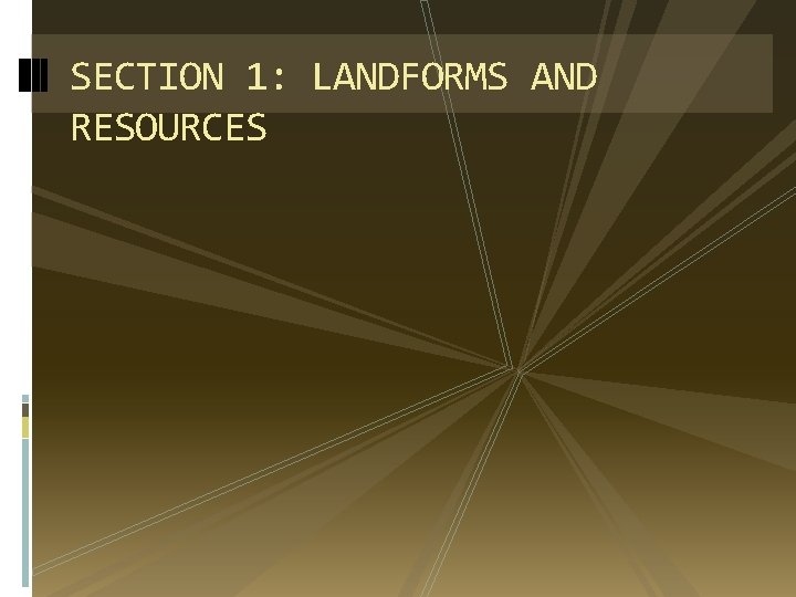 SECTION 1: LANDFORMS AND RESOURCES 