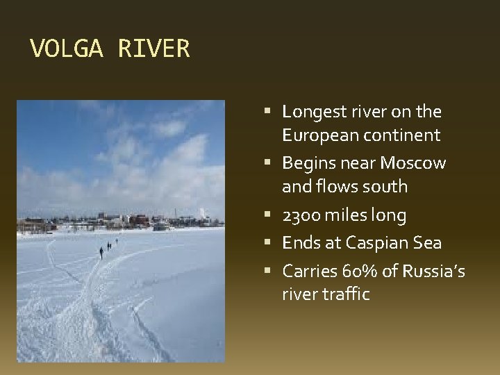 VOLGA RIVER Longest river on the European continent Begins near Moscow and flows south