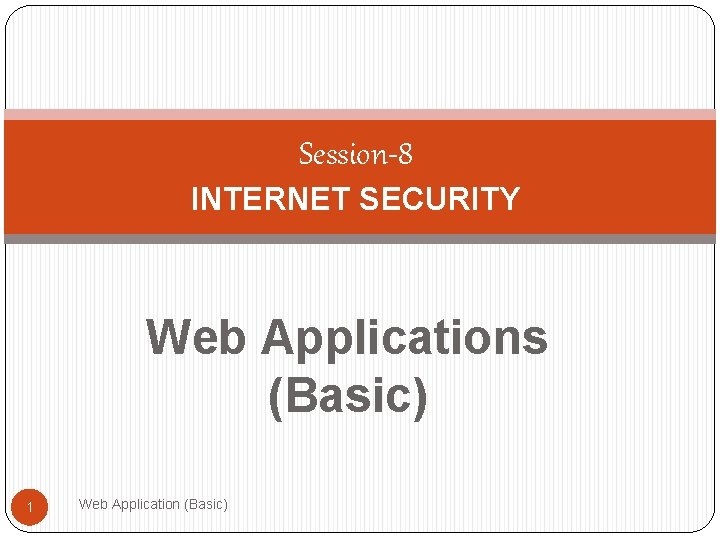 Session-8 INTERNET SECURITY Web Applications (Basic) 1 Web Application (Basic) 