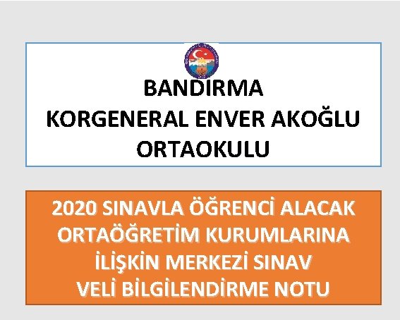 BANDIRMA KORGENERAL ENVER AKOĞLU ORTAOKULU 2020 SINAVLA ÖĞRENCİ ALACAK ORTAÖĞRETİM KURUMLARINA İLİŞKİN MERKEZİ SINAV