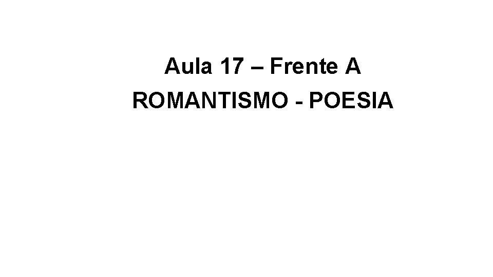 Aula 17 – Frente A ROMANTISMO - POESIA 