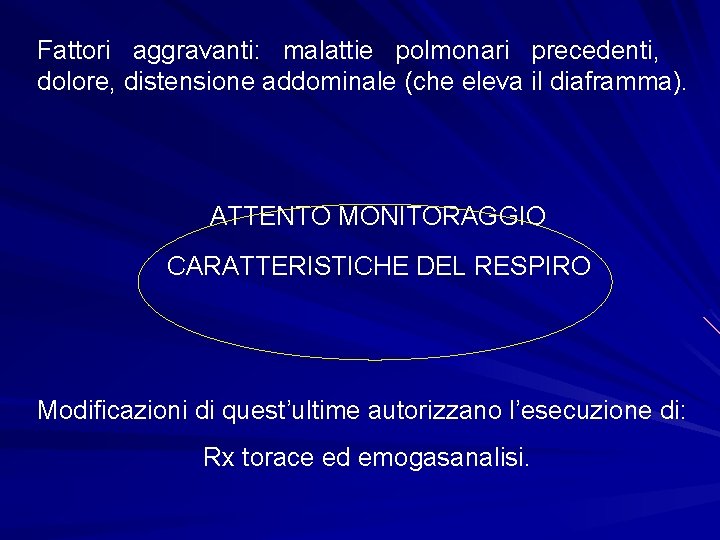 Fattori aggravanti: malattie polmonari precedenti, dolore, distensione addominale (che eleva il diaframma). ATTENTO MONITORAGGIO